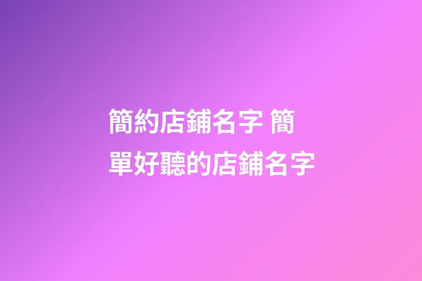 簡約店鋪名字 簡單好聽的店鋪名字-第1張-店鋪起名-玄機派